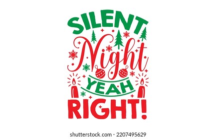 Silent Night Yeah Right! - Christmas SVG Design, Handmade calligraphy vector illustration, Illustration for prints on t-shirt and bags, posters
