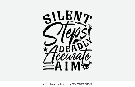 Silent Steps Deadly Accurate Aim- Hunting T-Shirt Design, Handmade Calligraphy Vector Illustration, Graphic Design.