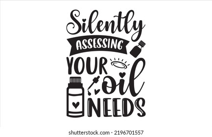 Silently Assessing Your Oil Needs - Essential Oil T shirt Design, Hand drawn vintage illustration with hand-lettering and decoration elements, Cut Files for Cricut Svg, Digital Download