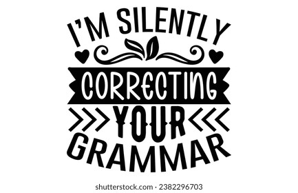 I’m Silently Correcting Your Grammar
,Sarcasm t-shirt design vector file.
