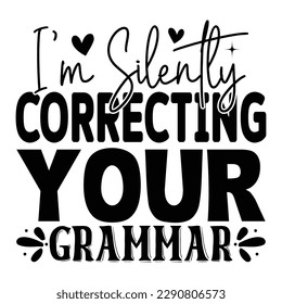 I'm Silently Correcting Your Grammar Sarcastic Typography T-shirt Design, For t-shirt print and other uses of template Vector EPS File.