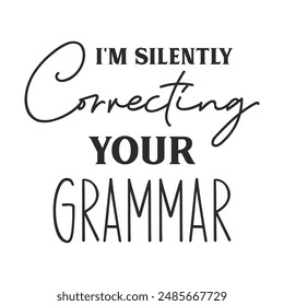 I'm silently correcting your grammar sarcastic quote. Illustration for prints on t-shirts and bags, posters, cards. Vector sarcastic quotes. Isolated on white background. Monochrome funny inscription.