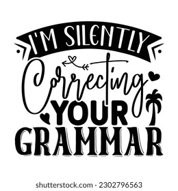 I'm Silently Correcting Your Grammar SVG,  Summer SVG T shirt Design Template