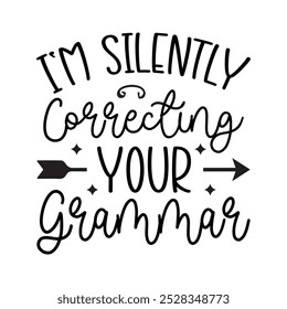 I'm Silently Correcting Your Grammar, Typography T shirt Design, Motivational Quotes,  vector illustration, graphic template, print on demand, vintage