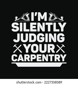 I'm Silently Judging Your Carpentry Funny Carpenter