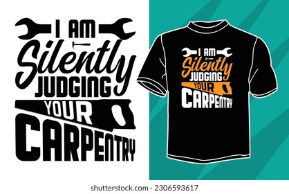 i am silently judging your carpentry t shirt design