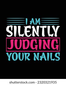 I AM SILENTLY JUDGING YOUR NAILS.T-SHIRT DESIGN. PRINT TEMPLATE.TYPOGRAPHY VECTOR ILLUSTRATION.