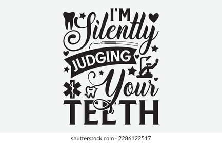I'm Silently Judging Your Teeth - Dentist T-shirt Design, Conceptual handwritten phrase craft SVG hand-lettered, Handmade calligraphy vector illustration, template, greeting cards, mugs, brochures. svg