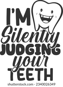 I'm Silently Judging Your Teeth - Dentist Design