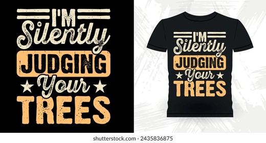 I'm Silently Judging Your Trees Funny Carpenter Arborist Woodworking Gift Retro Vintage Arborist T-shirt Design