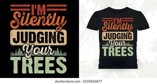 I'm Silently Judging Your Trees Funny Carpenter Arborist Woodworking Gift Retro Vintage Arborist T-shirt Design