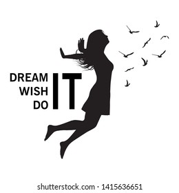 Silhouette of freedom girl with  birds.Dream it. Wish it. Do it. Motivational saying