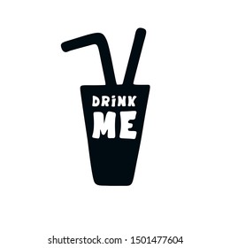 Silhouette of glass with two tubes and text drink me. Hand drawn vector illustration for poster. Cartoon quote on glassful. Flat design for cafe, smoothie bar, drinking water, juice. Template for menu