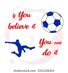 silhouette of person kicking soccer ball with text if you believe it you can do it quote text illustration in red and blue white background