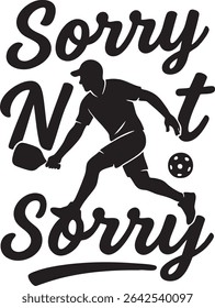 A silhouette of a pickleball player hitting a ball with the text "Sorry Not Sorry" in a stylized font.