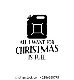 Silhouette style vector badge of gas canister with All I Want For Christmas Is Fuel and 2022 inscription against white background.