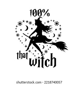 Silhouette of witch in stars and moons heart and lettering 100 percent that Witch. Halloween quote for logo, print, poster, card, t-shirt, invitation, sublimation.