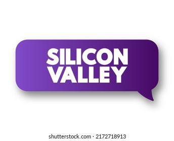 Silicon Valley - region in Northern California that serves as a global center for high technology and innovation, text concept message bubble