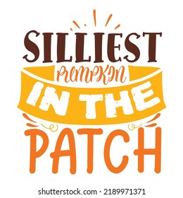 Silliest pumpkin in the patch Happy fall day shirt print template, Autumn Fall Leaves pumpkin vector, Typography shirt design