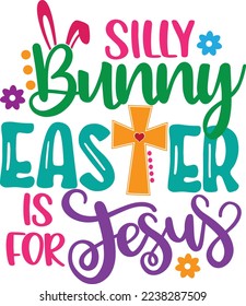 Silly Bunny Easter Is For Jesus, Spring, Easter, Tulips Flower, Happy Easter Vector Illustration Files