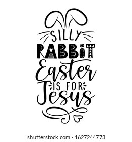 Silly rabbit, Easter is for Jesus - Calligraphy phrase for Easter holiday. Hand drawn lettering greeting cards, invitations. Good for t-shirt, mug, scrap booking, gift, printing press.