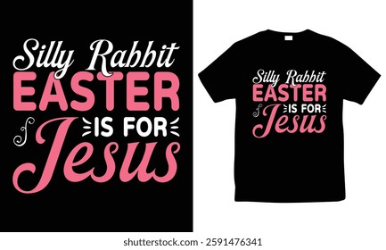 Silly Rabbit Easter is for Jesus Easter Day Christian T-Shirt Design. Inspirational Quote, Typography Design, Spring Holiday Tee, Faith-Based Easter Graphic, Funny Religious Easter Shirt