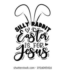 Silly Rabbit Easter Is For Jesus - funny slogan with bunny ears for Easter. Good for T shirt print, poster, card, banner ,and gifts design.