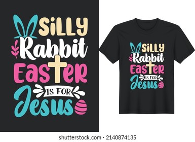 Silly Rabbit Easter Is For Jesus. Funny Easter T-Shirts Design, Vector Graphic, Typographic Poster or T-Shirt