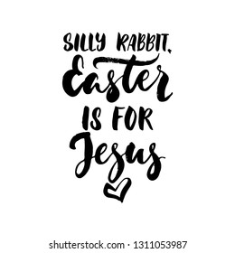 Silly Rabbit, Easter is for Jesus - hand drawn lettering calligraphy phrase isolated on white background. Fun brush ink vector illustration for banners, greeting card, poster design, photo overlays