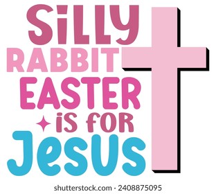 Silly Rabbit Easter is for Jesus Svg,Happy Easter Svg,Png,Bunny Svg,Retro Easter Svg,Easter Quotes,Spring Svg,Easter Shirt Svg,Easter Gift Svg,Funny Easter Svg,Bunny Day, Egg for kids,Commercial use svg
