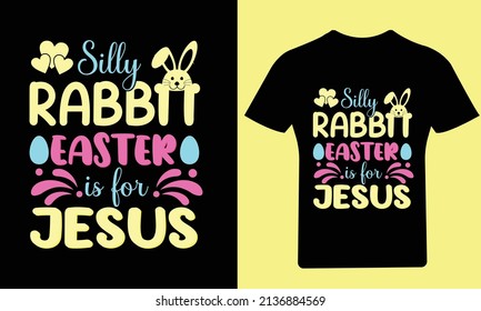 Silly Rabbit Easter is for Jesus T-Shirt, Easter Day, Typography T-Shirt, Bunny T-Shirt, Holiday, Happy Easter Day, Vector, Easter, T Shirt, Funny T Shirt, Illustration, Design, T Shirt Design, Egg, 