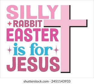 Silly Rabbit Easter is for Jesus T-shirt, Happy easter T-shirt, spring holiday, Easter Cut File,  Bunny and spring T-shirt, Egg for Kids, Egg for Kids, Easter Funny Quotes, Cut File Cr svg