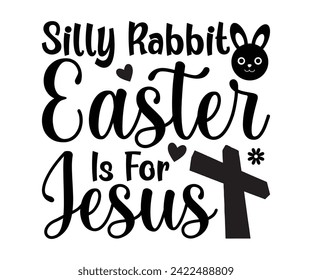 Silly Rabbit Easter Is For Jesus Typography Lettering T-shirt Design, Bunny Shirt, Easter Typography T-shirt, Easter Hunting Squad, Design For Kids, Cut File For Cricut And Silhouette