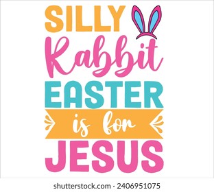 Silly Rabbit Is For Jesus T-shirt, Happy easter T-shirt, Easter shirt, spring holiday, Easter Cut File,  Bunny and spring T-shirt, Egg for Kids, Easter Funny Quotes, Cut File Cr svg