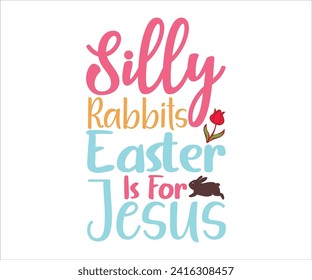Silly Rabbit  Is For Jesus T-shirt, Happy Easter T-shirt, Easter Saying,Spring SVG,Bunny and spring T-shirt, Easter Quotes svg,Easter shirt, Easter Funny Quotes, Cut File for Cricut svg