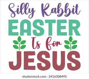Silly Rabbit Is For Jesus T-shirt, Happy Easter T-shirt, Easter Saying,Spring SVG,Bunny and spring T-shirt, Easter Quotes svg,Easter shirt, Easter Funny Quotes, Cut File for Cricut svg