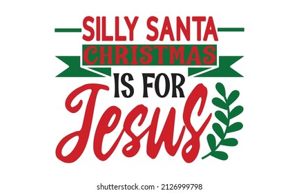 silly santa christmas is for jesus - Christmas Holiday Print for inspirational poster, t-shirt, bag, cups, card, flyer, sticker, badge.