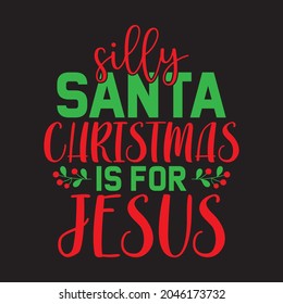 Silly Santa Christmas Is For Jesus - Christmas T-shirt Design, Vector Files.