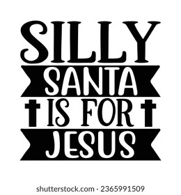Silly Santa is for Jesus, Christian quotes  cut files Design, Christian quotes t shirt designs Template svg