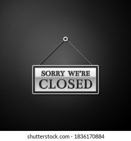 Silver Hanging sign with text Sorry we're closed icon isolated on black background. Long shadow style. Vector.