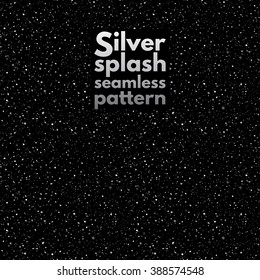 Silver or metal splash vector seamless pattern. Iron spangles hand drawn spray texture. Uneven steel spots or specks on black background endless template. Night sky with silver stars.