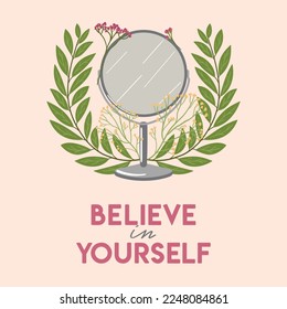 Silver mirror with flower and green leaves. Believe in yourself quote lettering card. Hand draw vector illustration