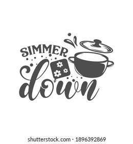 Simmer down motivational kitchen slogan inscription. Vector kitchen quotes. Illustration for prints on t-shirts and bags, posters, cards. Isolated on white background. Inspirational phrase.