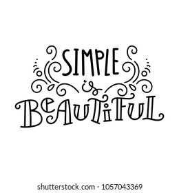 Simple is beautiful. Hand drawn modern image with hand-lettering and decoration elements. Inspirational quote. Illustration for prints on t-shirts and bags, posters, cards.