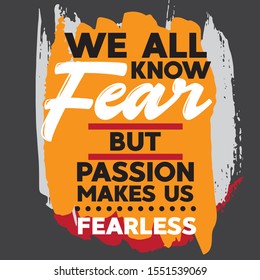 A simple beautiful typographic motivational and inspirational quote poster design with grunge background. We all know fear but passion makes us fearless.