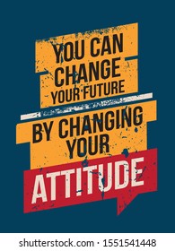 A simple beautiful typographic motivational and inspirational quote poster design with grunge background. You can change your future, by changing your attitude.