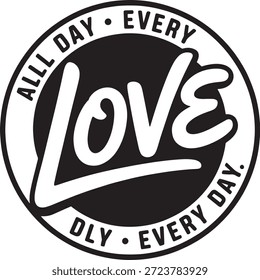 Simple black and white circular graphic features the word love surrounded by the motivational phrase all day every day in a bold typography design.