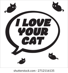 Un sencillo gráfico de Vector en blanco y negro con el mensaje 'I LOVE YOUR CAT' en letras en negrita dentro de una burbuja de discurso estilizada, decorada con íconos de gatos negros	