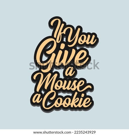 Simple Decorative Fun Quote if You Give a mouse a Cookie