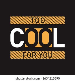 simple design too cool for you, vector illystration, typography tshirt print